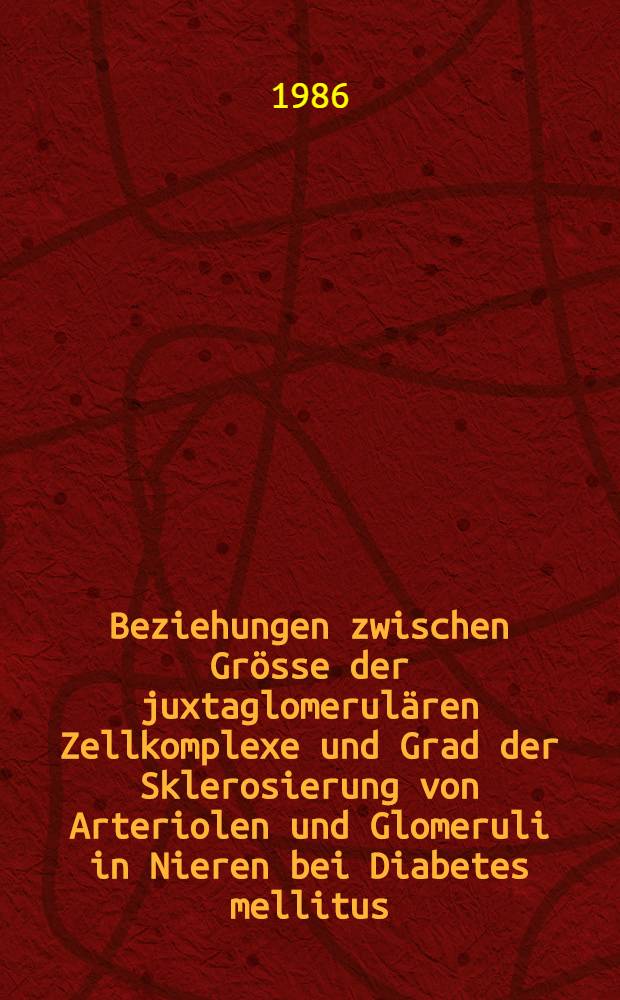 Beziehungen zwischen Grösse der juxtaglomerulären Zellkomplexe und Grad der Sklerosierung von Arteriolen und Glomeruli in Nieren bei Diabetes mellitus : Inaug.-Diss