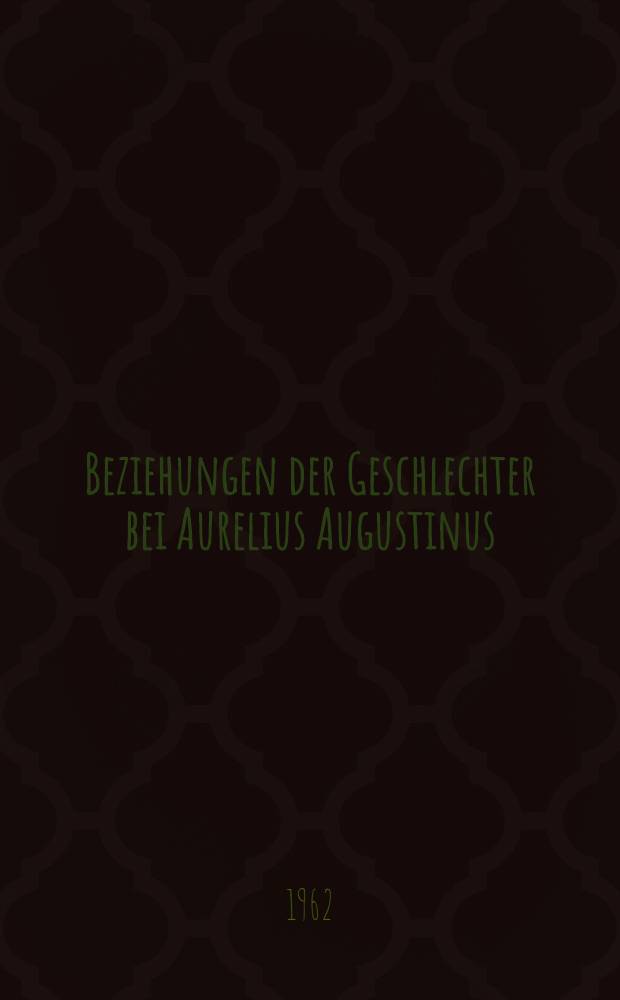 Beziehungen der Geschlechter bei Aurelius Augustinus : Inaug.-Diss. ... der ... Univ. zu München