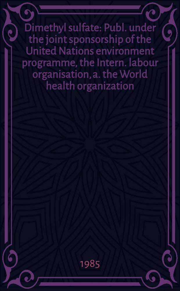 Dimethyl sulfate : Publ. under the joint sponsorship of the United Nations environment programme, the Intern. labour organisation, a. the World health organization