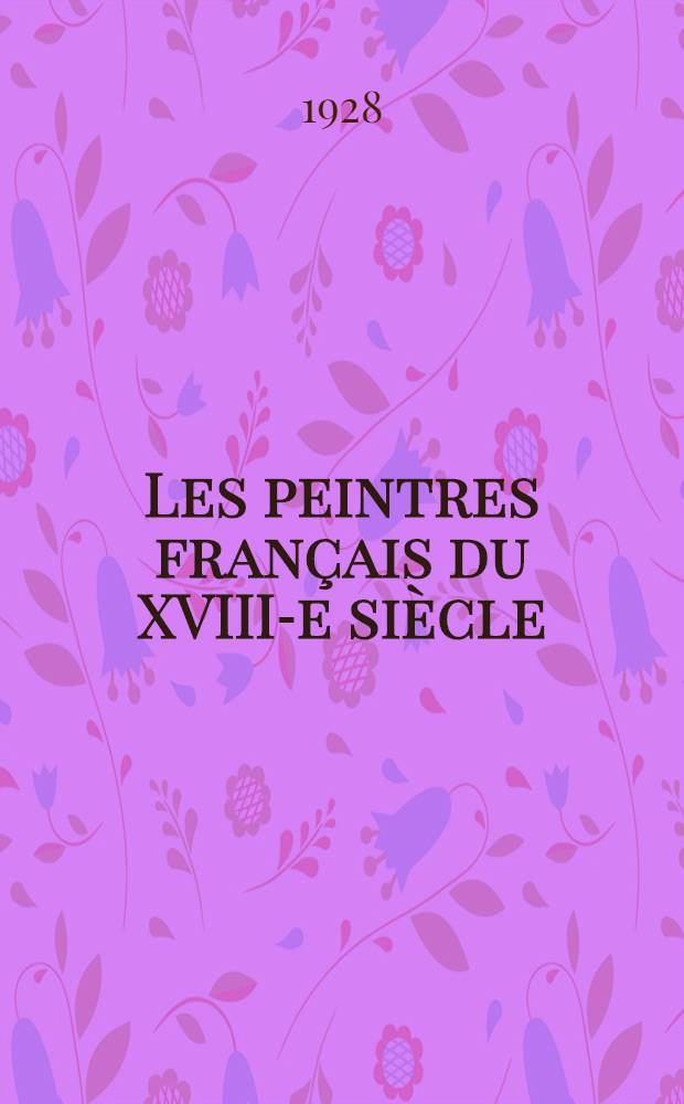 Les peintres français du XVIII-e siècle : Histoire des vies et catalogue des œuvres : T. 1-2
