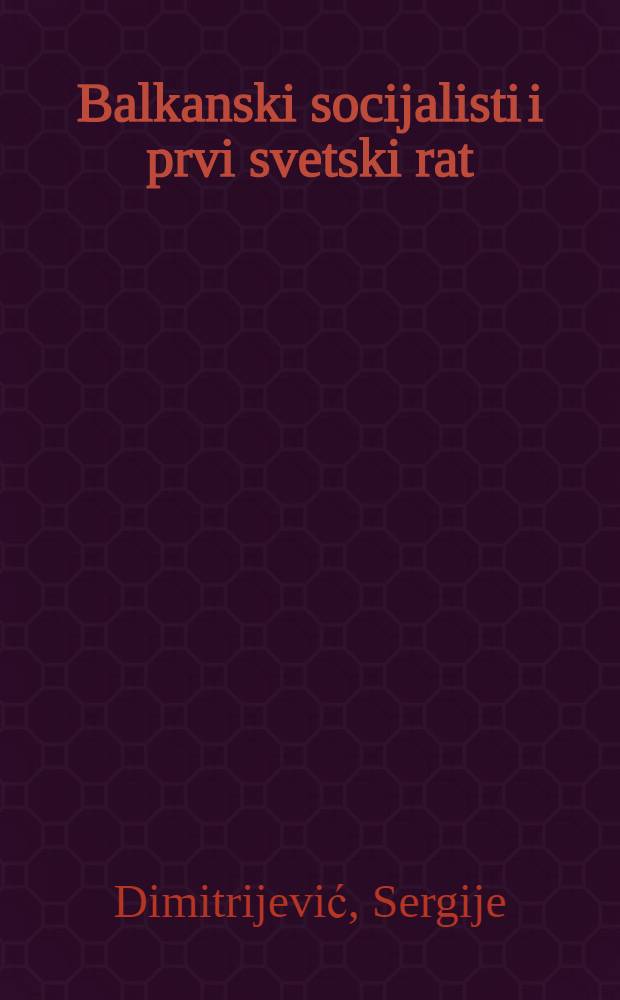 Balkanski socijalisti i prvi svetski rat : Saopštenje dato na XI Međunarodnom kongresu istoričara u Stokholmu, 25. avg. 1960 godine