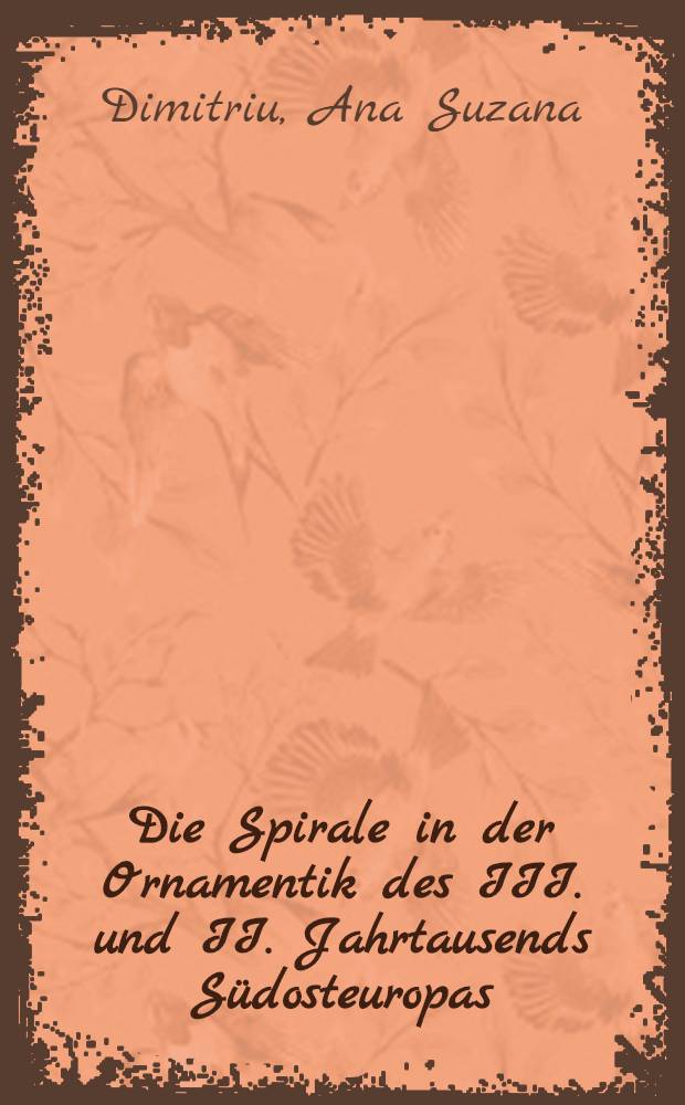 Die Spirale in der Ornamentik des III. und II. Jahrtausends Südosteuropas : Inaug.-Diss. zur Erlangung des Doktorgrades genehmigt von der Philosophischen Fakultät der ... Univ. zu Berlin