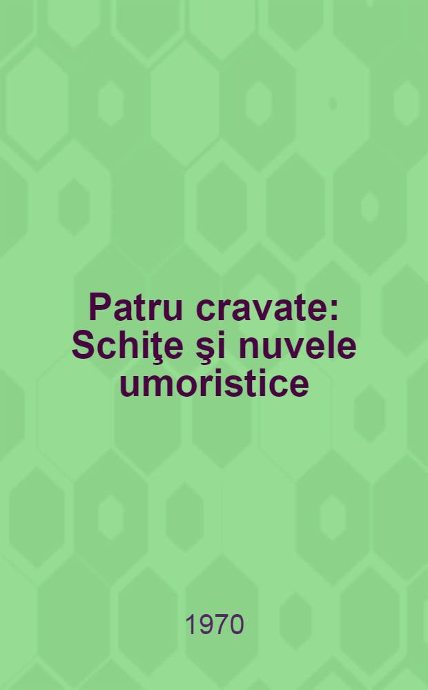 Patru cravate : Schiţe şi nuvele umoristice