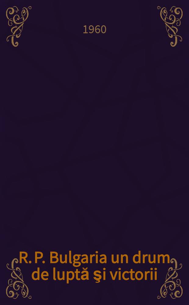 R. P. Bulgaria un drum de luptă şi victorii