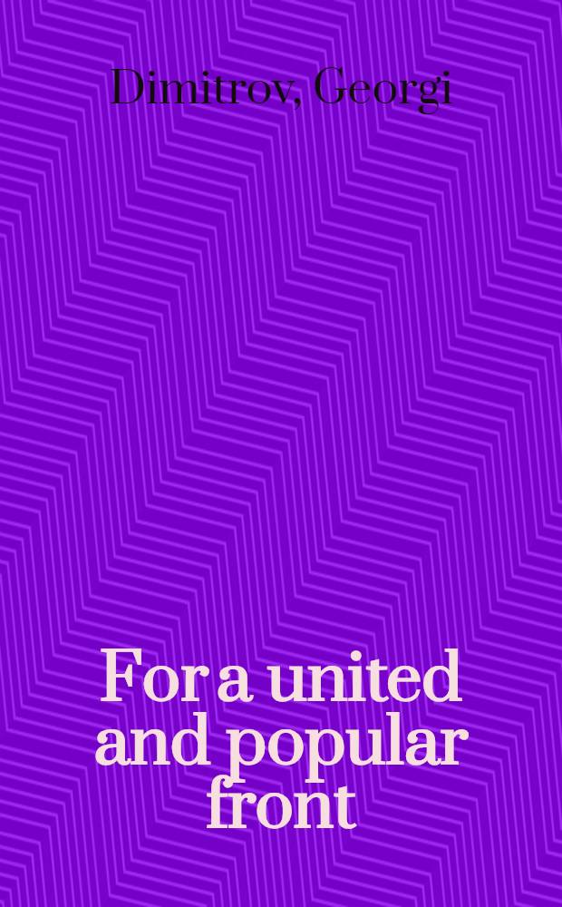 For a united and popular front : A collection of speeches and writings from the period 1923-1948