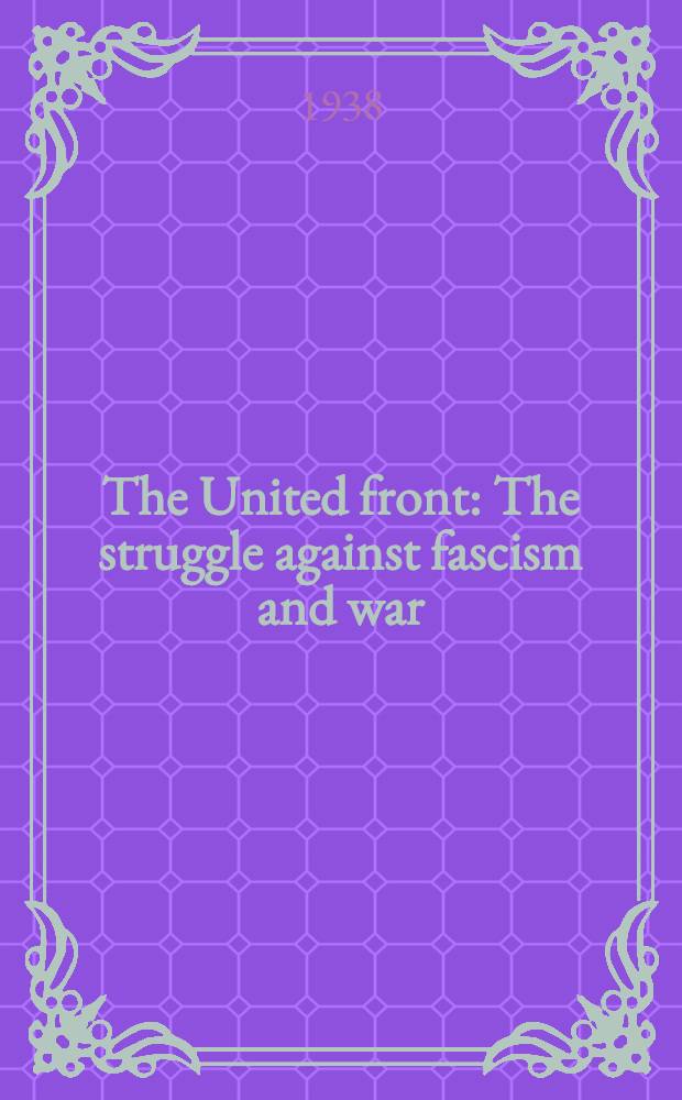The United front : The struggle against fascism and war : Reports, speeches and articles