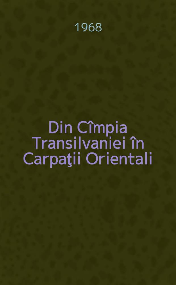 Din Cîmpia Transilvaniei în Carpaţii Orientali : Ghid