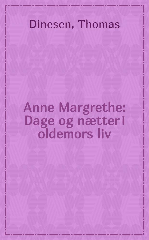 Anne Margrethe : Dage og nætter i oldemors liv : Dagbogsroman