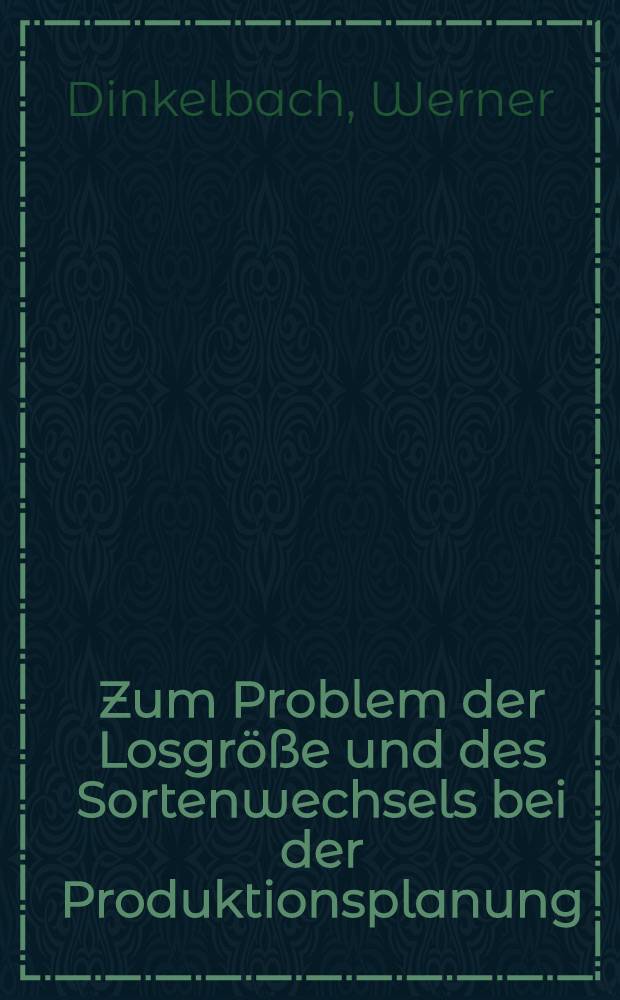 Zum Problem der Losgr&ouml;&szlig;e und des Sortenwechsels bei der Produktionsplanung : Inaug.-Diss. ... der Univ. zu K&ouml;ln