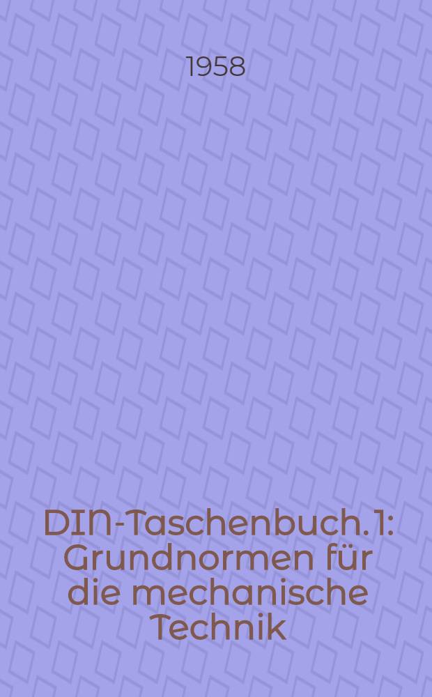 DIN-Taschenbuch. 1 : Grundnormen für die mechanische Technik