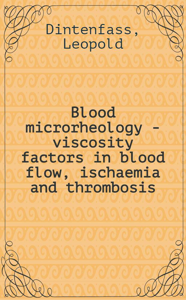 Blood microrheology - viscosity factors in blood flow, ischaemia and thrombosis : An introduction to molecular and clinical haemorheology
