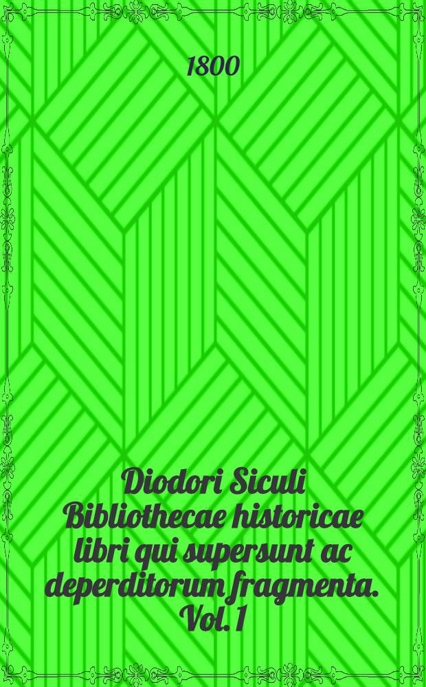 Diodori Siculi Bibliothecae historicae libri qui supersunt ac deperditorum fragmenta. Vol. 1 : [Textus Graeci libr. I-IV complectens]