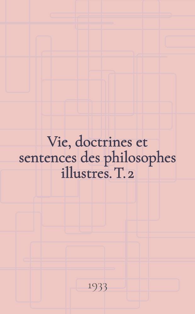 Vie, doctrines et sentences des philosophes illustres. T. 2