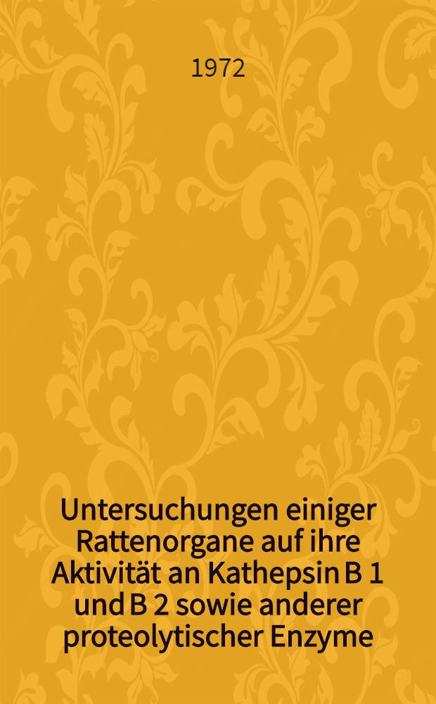 Untersuchungen einiger Rattenorgane auf ihre Aktivit&auml;t an Kathepsin B 1 und B 2 sowie anderer proteolytischer Enzyme : Inaug.-Diss. ... der ... Med. Fak. der ... Univ. zu Bonn