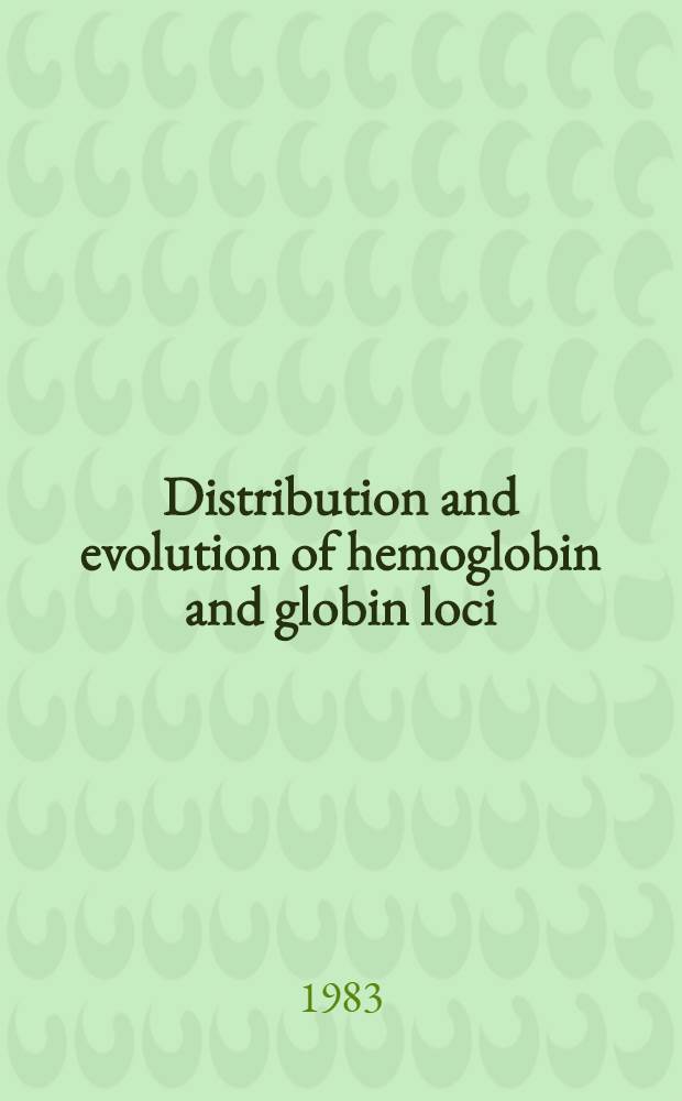 Distribution and evolution of hemoglobin and globin loci : Proc. of the 4th Annual comprehensive sickle cell center symp. on the distribution a. evolution of hemoglobin a. globin loci at the Univ. of Chicago, Chicago (Ill.), U. S. A., Oct. 10-12, 1982