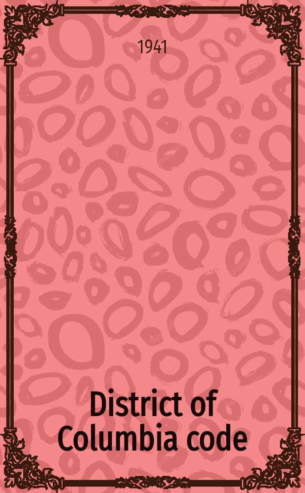 District of Columbia code : 1940 ed. Containing the laws general and permanent in their nature, relating to or in force in the district of Columbia (except such laws as are of application in the district of Columbia by reason of being general and permanent laws of the United States), in force on January 3, 1941. Vol. 2 : General statutes