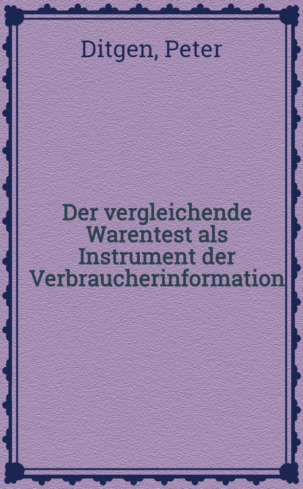 Der vergleichende Warentest als Instrument der Verbraucherinformation : Inaug.-Diss. ... der Wirtschafts- und Sozialwissenschaftlichen Fakult&auml;t der Univ. zu K&ouml;ln