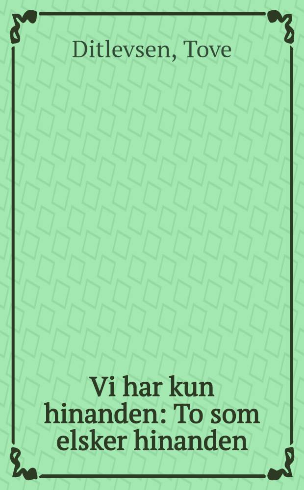 Vi har kun hinanden : To som elsker hinanden : Romaner