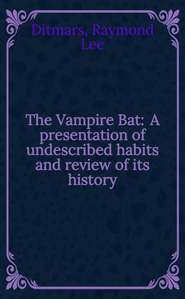 The Vampire Bat : A presentation of undescribed habits and review of its history