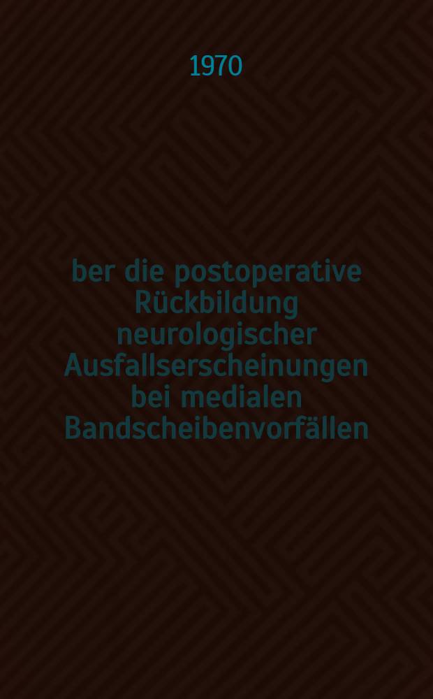Über die postoperative Rückbildung neurologischer Ausfallserscheinungen bei medialen Bandscheibenvorfällen : Inaug.-Diss. ... der ... Med. Fakultät der ... Univ. Erlangen-Nürnberg