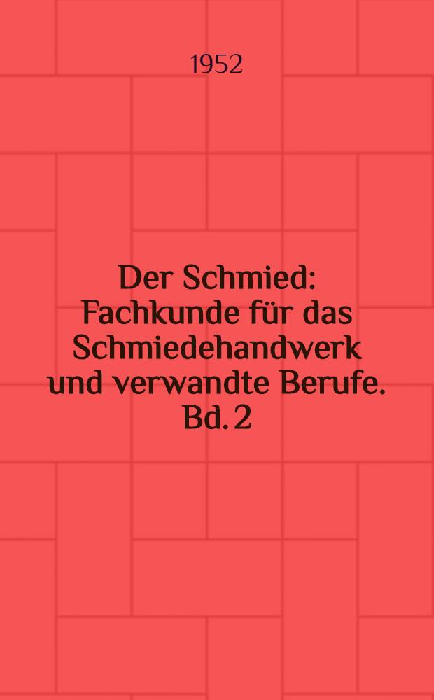Der Schmied : Fachkunde für das Schmiedehandwerk und verwandte Berufe. Bd. 2 : Die Arbeiten des Schmiedes