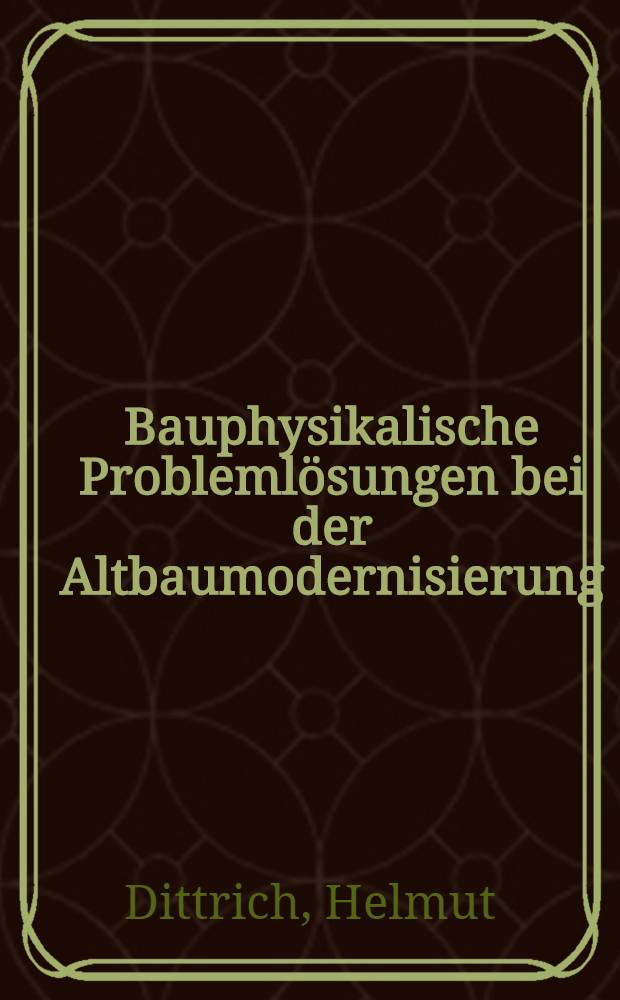 Bauphysikalische Problemlösungen bei der Altbaumodernisierung : Verbesserter Schall-, Wärme- u. Feuchtigkeitsschutz