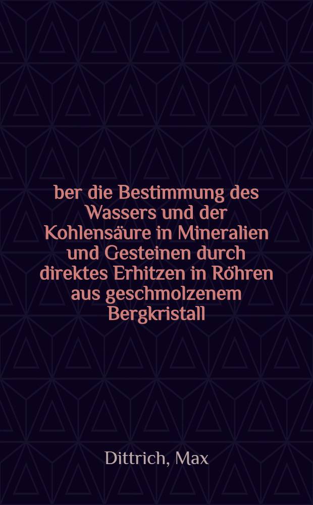 Über die Bestimmung des Wassers und der Kohlensäure in Mineralien und Gesteinen durch direktes Erhitzen in Röhren aus geschmolzenem Bergkristall