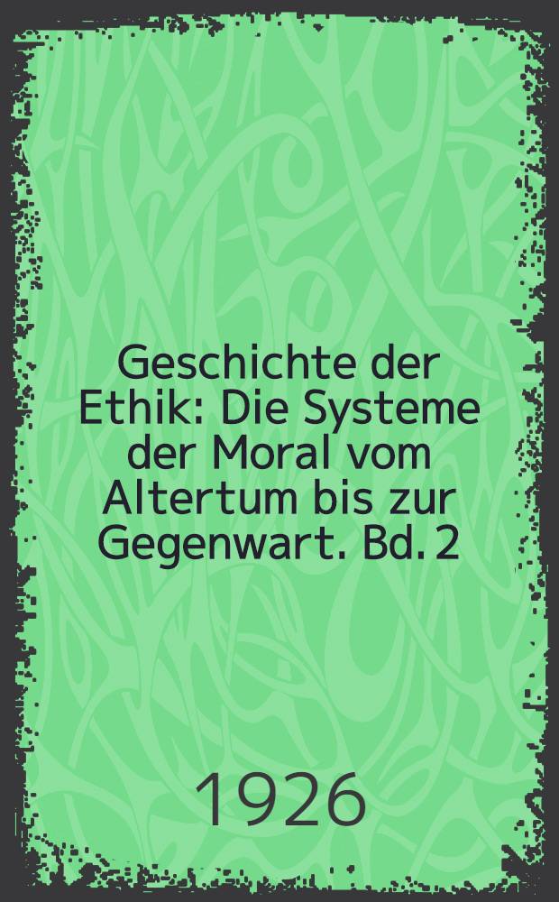 Geschichte der Ethik : Die Systeme der Moral vom Altertum bis zur Gegenwart. Bd. 2 : Vom Hellenismus bis zum Ausgang des Altertums