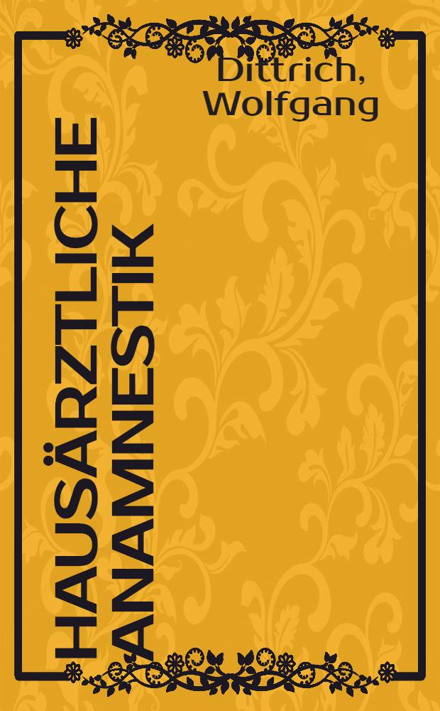 Hausärztliche Anamnestik : Methodik u. Bedeutung der hausärztlichen Anamnese : Inaug.-Diss