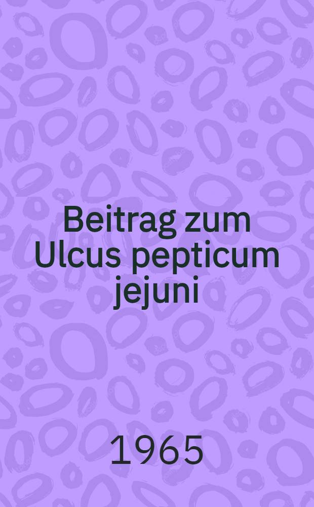 Beitrag zum Ulcus pepticum jejuni : Inaug.-Diss. ... der ... Med. Fakultät der ... Univ. Mainz