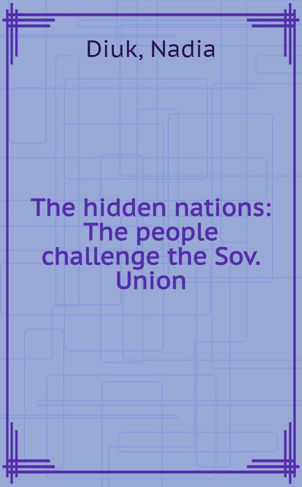 The hidden nations : The people challenge the Sov. Union