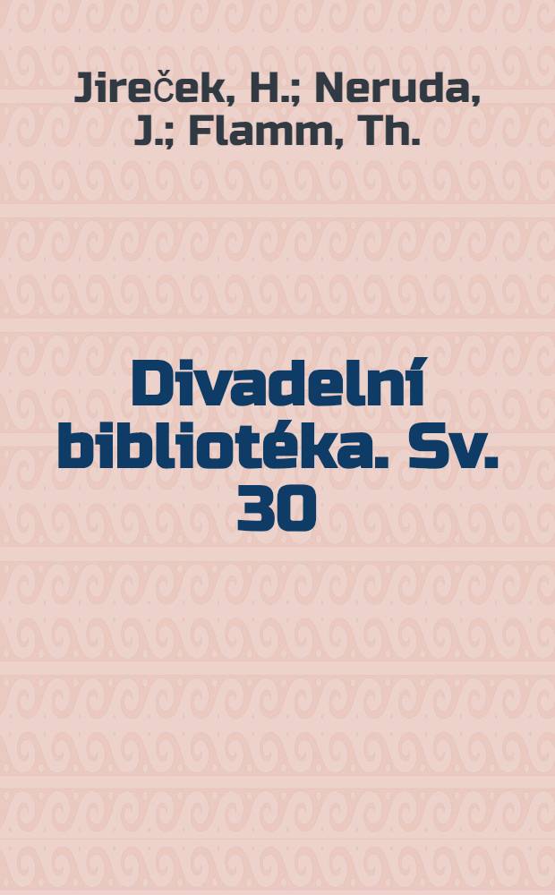 Divadelní bibliotéka. Sv. 30 : Tajemné psaní. Ženich z hladu. Rekrutýrka v Kocourkově