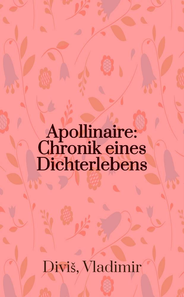 Apollinaire : Chronik eines Dichterlebens