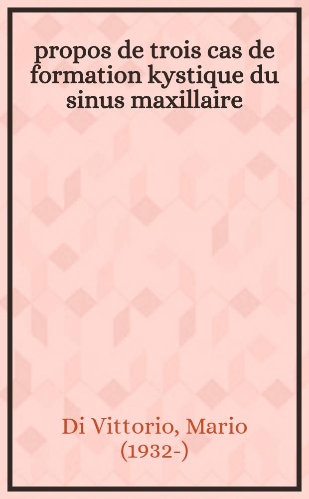 À propos de trois cas de formation kystique du sinus maxillaire : Thèse pour le doctorat en méd., diplôme d'État
