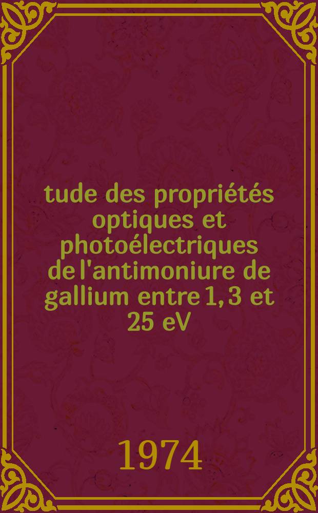 Étude des propriétés optiques et photoélectriques de l'antimoniure de gallium entre 1, 3 et 25 eV : Thèse ..