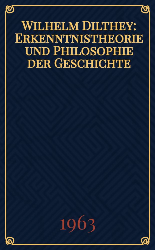 Wilhelm Dilthey : Erkenntnistheorie und Philosophie der Geschichte