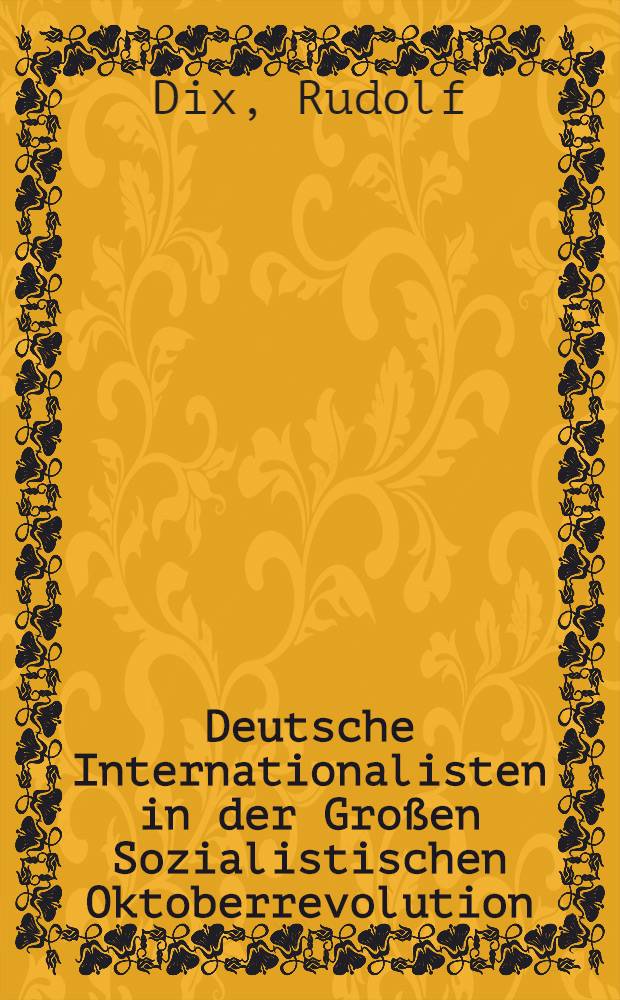 Deutsche Internationalisten in der Gro&szlig;en Sozialistischen Oktoberrevolution