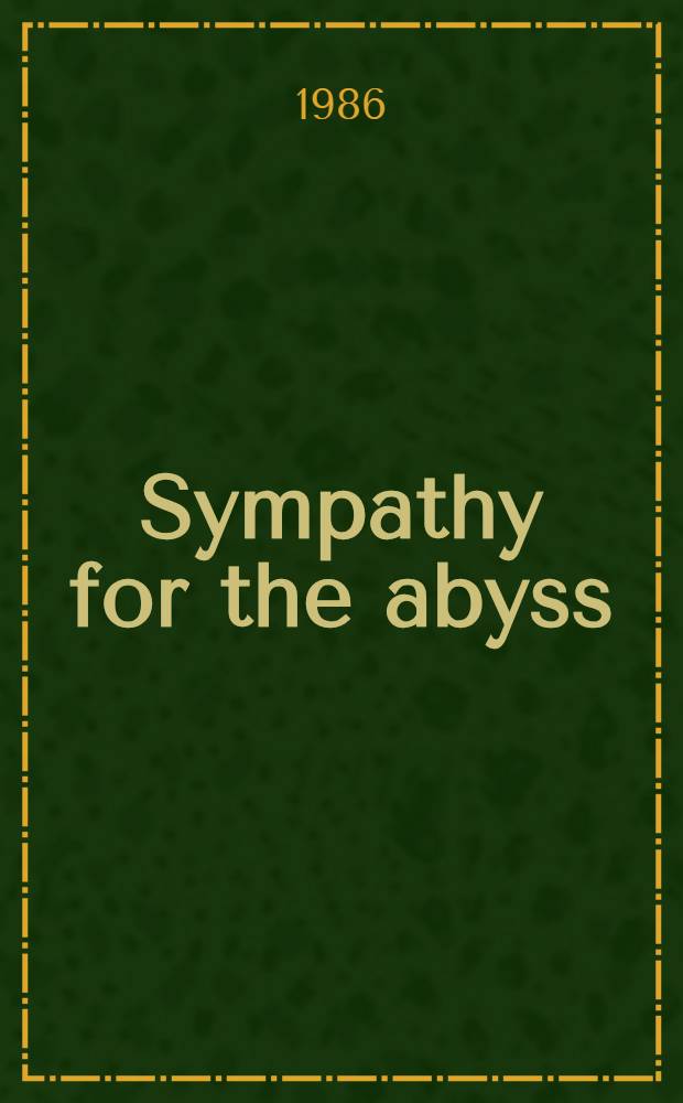Sympathy for the abyss : A study in the novel of Germ. modernism: Kafka, Broch, Musil, a. Thomas Mann