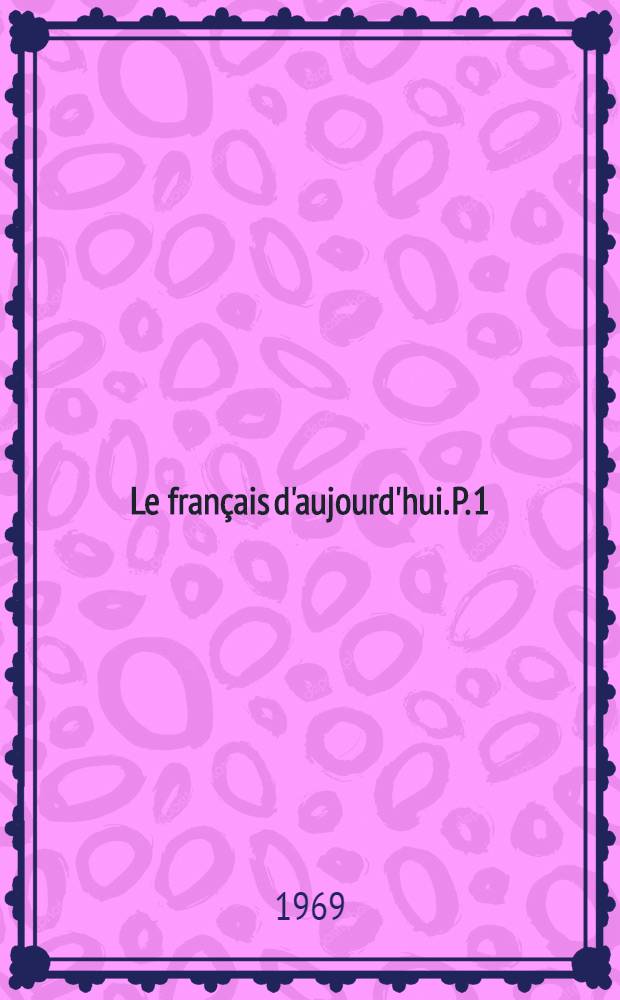 Le français d'aujourd'hui. P. 1