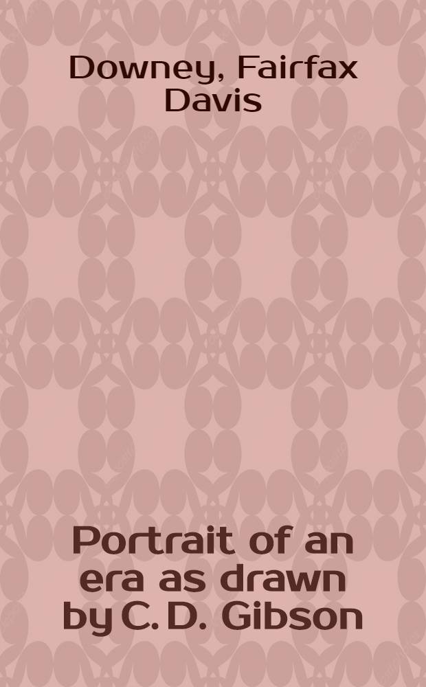 Portrait of an era as drawn by C. D. Gibson : A biography
