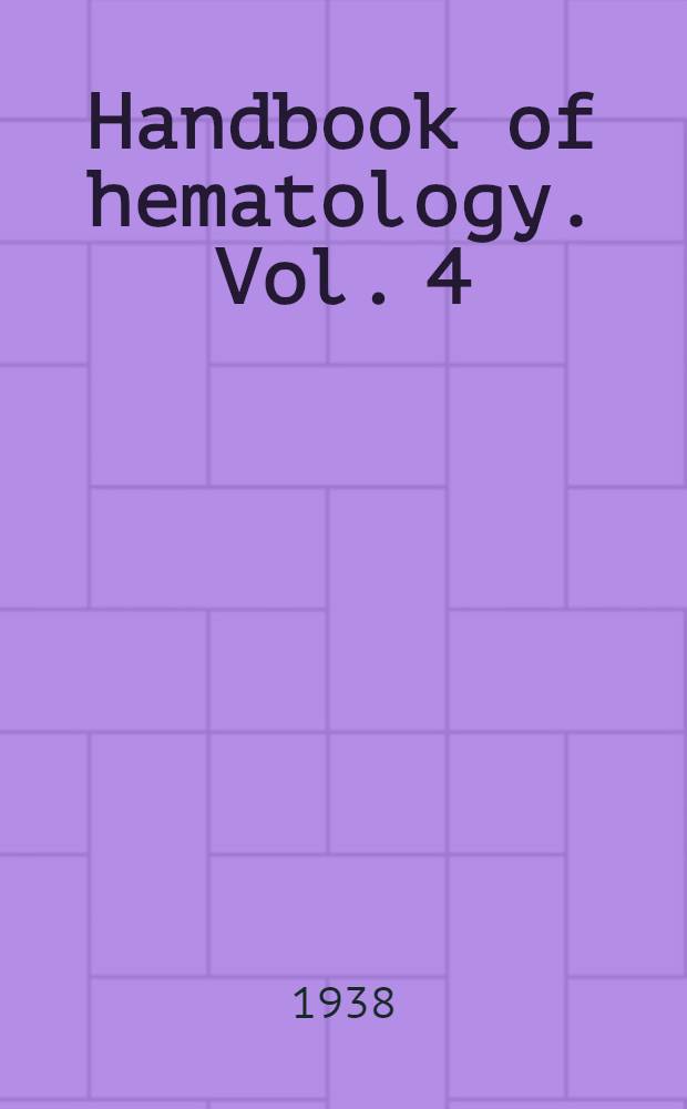 Handbook of hematology. Vol. 4 : [Polycythemia. Hemoglobin metabolism. Infectious diseases. Benzol, X-rays, radium. Agranulocytosis. Leucocytosis. Leucemia. Lymphosarcoma. Leucosarcoma. Index]