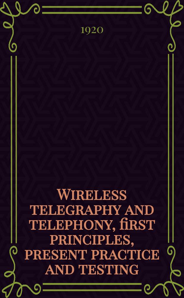Wireless telegraphy and telephony, first principles, present practice and testing