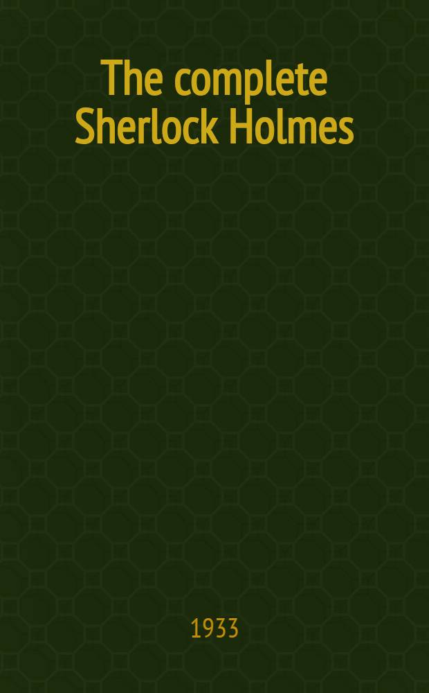 The complete Sherlock Holmes : The A. Conan Doyle memorial ed. Vol. 1