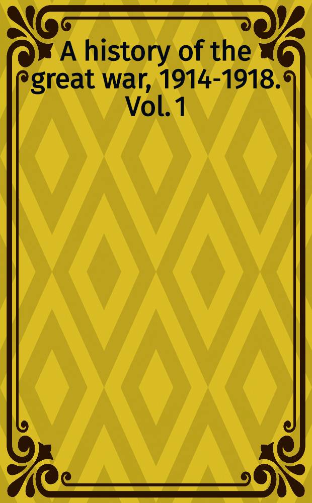 A history of the great war, 1914-1918. Vol. 1 : The British campaign in France and Flanders