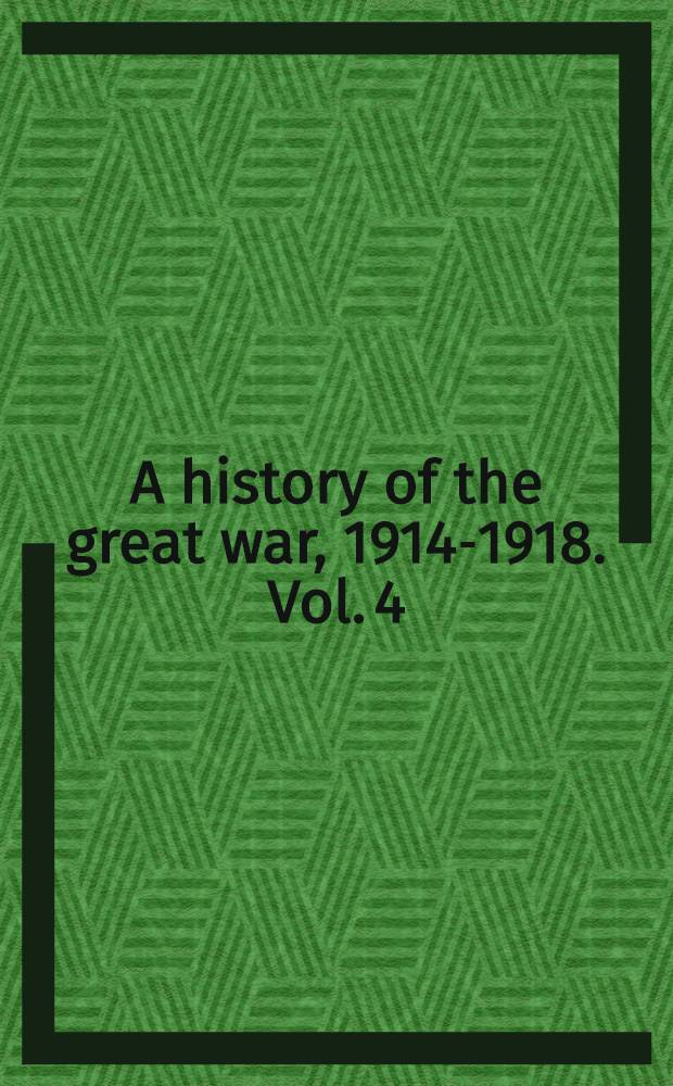 A history of the great war, 1914-1918. Vol. 4 : The British campaign in France and Flanders