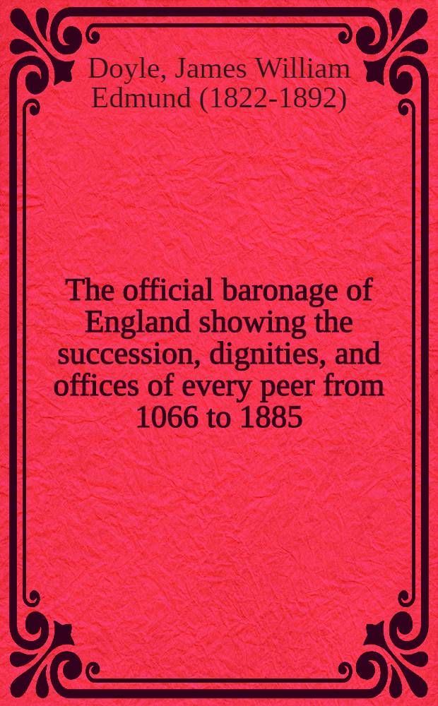 The official baronage of England showing the succession, dignities, and offices of every peer from 1066 to 1885 : T. 1-3