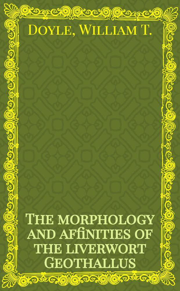 The morphology and affinities of the liverwort Geothallus