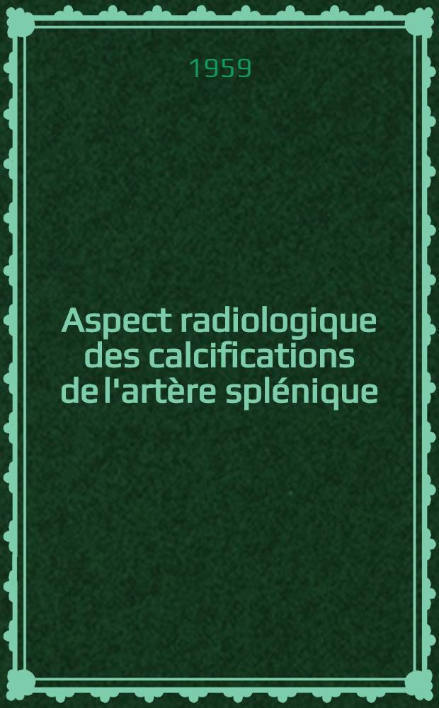 Aspect radiologique des calcifications de l'artère splénique : À propos de deux cas observes : Thèse pour le doctorat en med. (diplôme d'État)