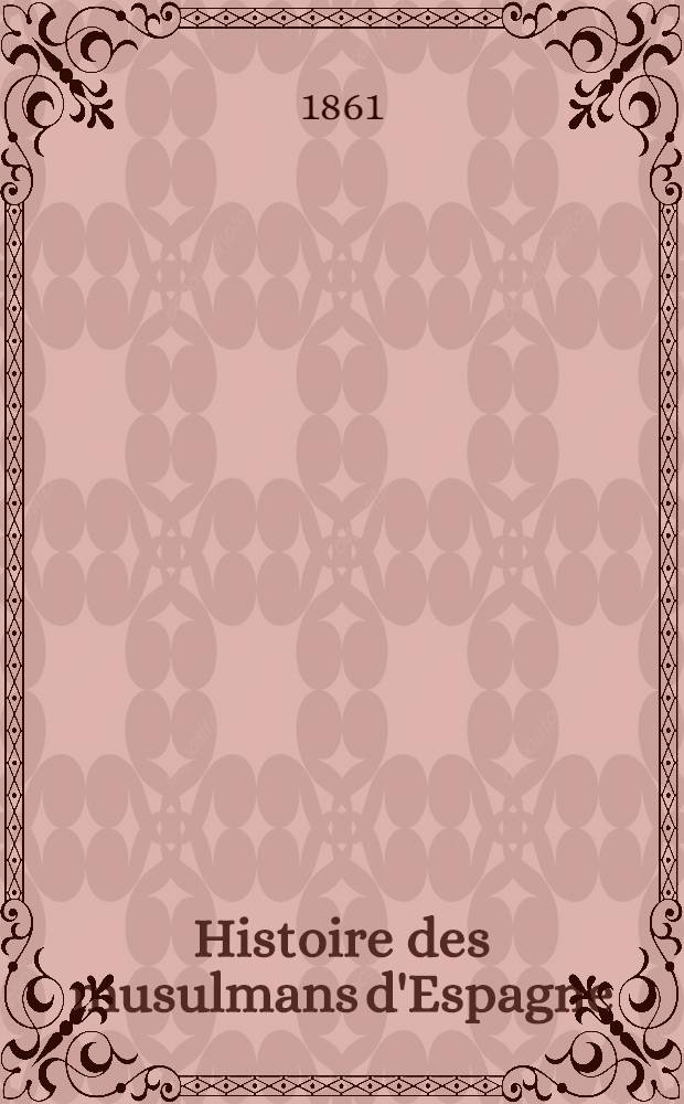 Histoire des musulmans d'Espagne : Jusqu'&agrave; la conqu&ecirc;te de l'Andalousie par les Almoravides (711-1110)