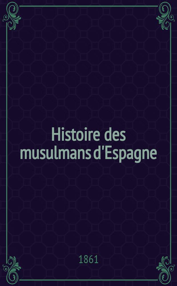 Histoire des musulmans d'Espagne : Jusqu'à la conquête de l'Andalousie par les Almoravides (711-1110). T. 3
